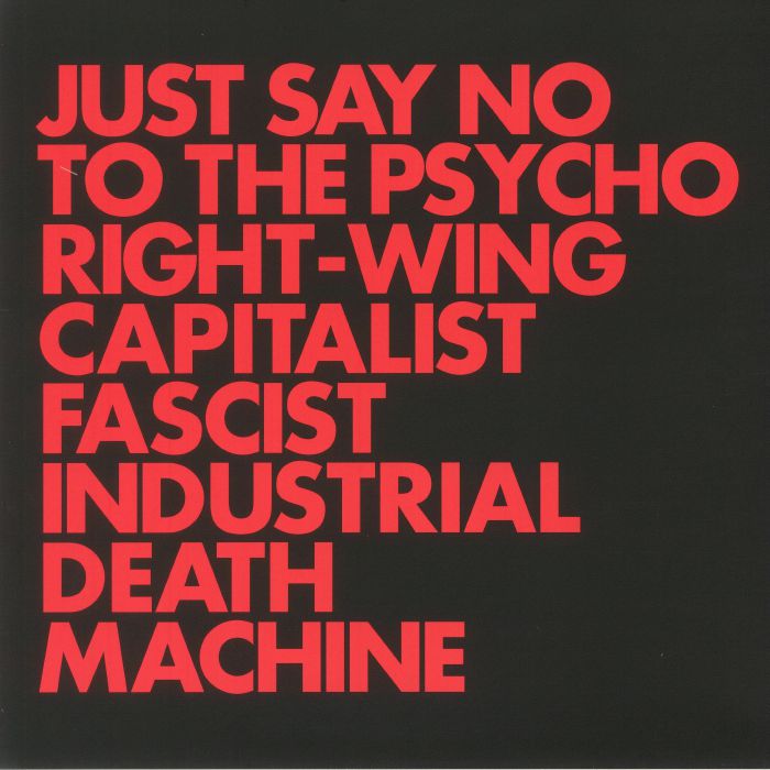 Just Say No To The Psycho Right-Wing Capitalist Fascist Industrial Death Machine